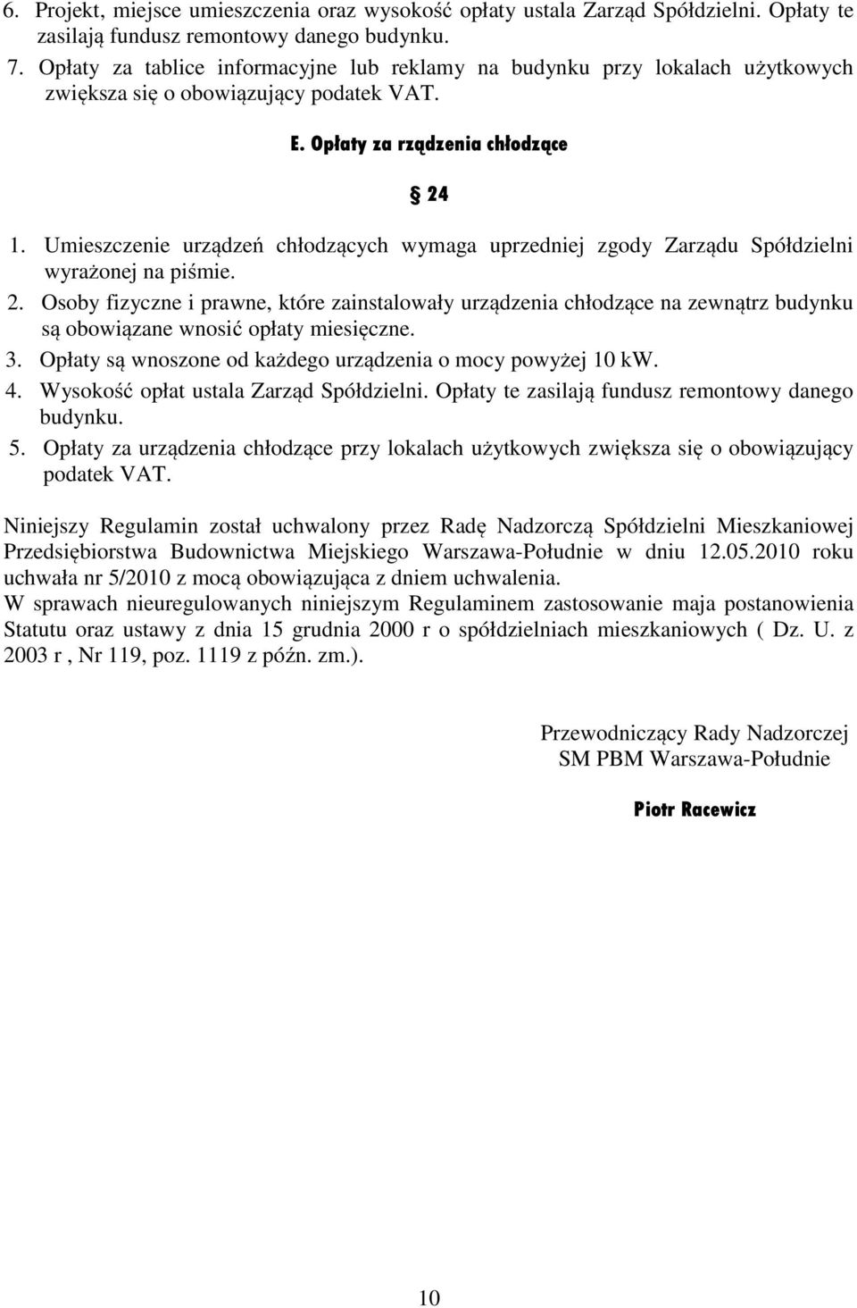 Umieszczenie urządzeń chłodzących wymaga uprzedniej zgody Zarządu Spółdzielni wyrażonej na piśmie. 2.