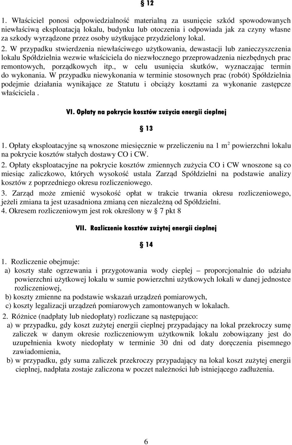 W przypadku stwierdzenia niewłaściwego użytkowania, dewastacji lub zanieczyszczenia lokalu Spółdzielnia wezwie właściciela do niezwłocznego przeprowadzenia niezbędnych prac remontowych, porządkowych