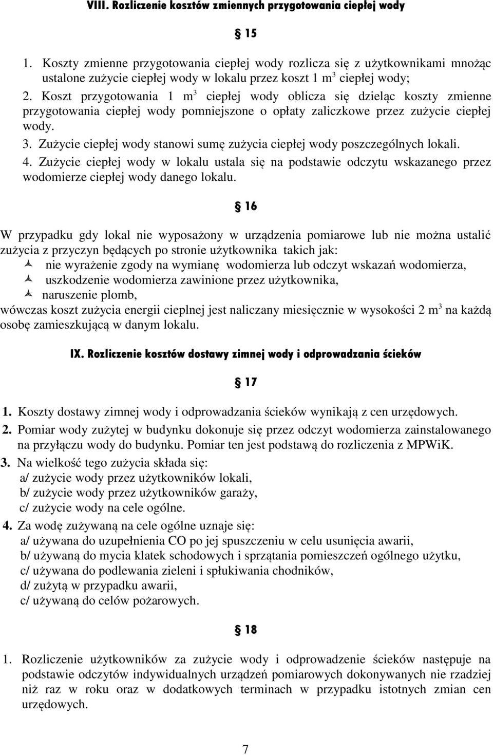 Koszt przygotowania 1 m 3 ciepłej wody oblicza się dzieląc koszty zmienne przygotowania ciepłej wody pomniejszone o opłaty zaliczkowe przez zużycie ciepłej wody. 3. Zużycie ciepłej wody stanowi sumę zużycia ciepłej wody poszczególnych lokali.