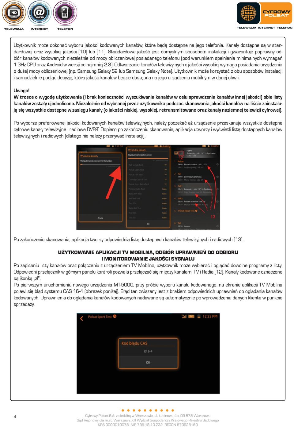 wymagań 1 GHz CPU oraz Android w wersji co najmniej 2.3). Odtwarzanie kanałów telewizyjnych o jakości wysokiej wymaga posiadania urządzenia o dużej mocy obliczeniowej (np.