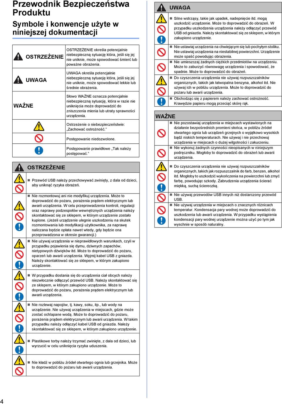 Słowo WAŻNE oznacza potencjalnie niebezpieczną sytuację, która w razie nie uniknięcia może doprowadzić do zniszczenia mienia lub utraty sprawności urządzenia.