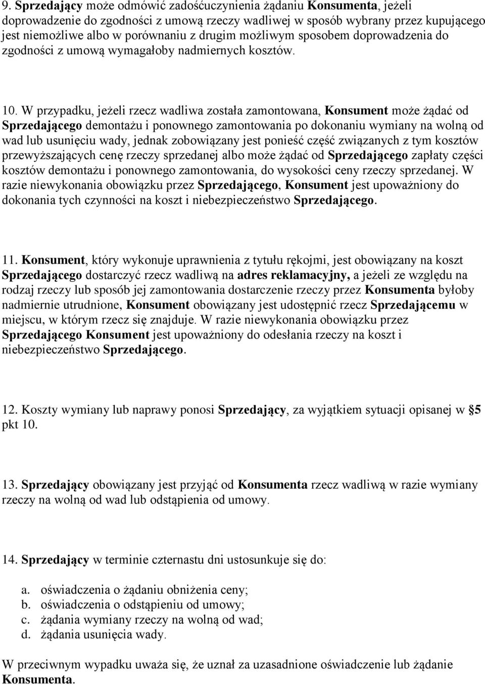 W przypadku, jeżeli rzecz wadliwa została zamontowana, Konsument może żądać od Sprzedającego demontażu i ponownego zamontowania po dokonaniu wymiany na wolną od wad lub usunięciu wady, jednak