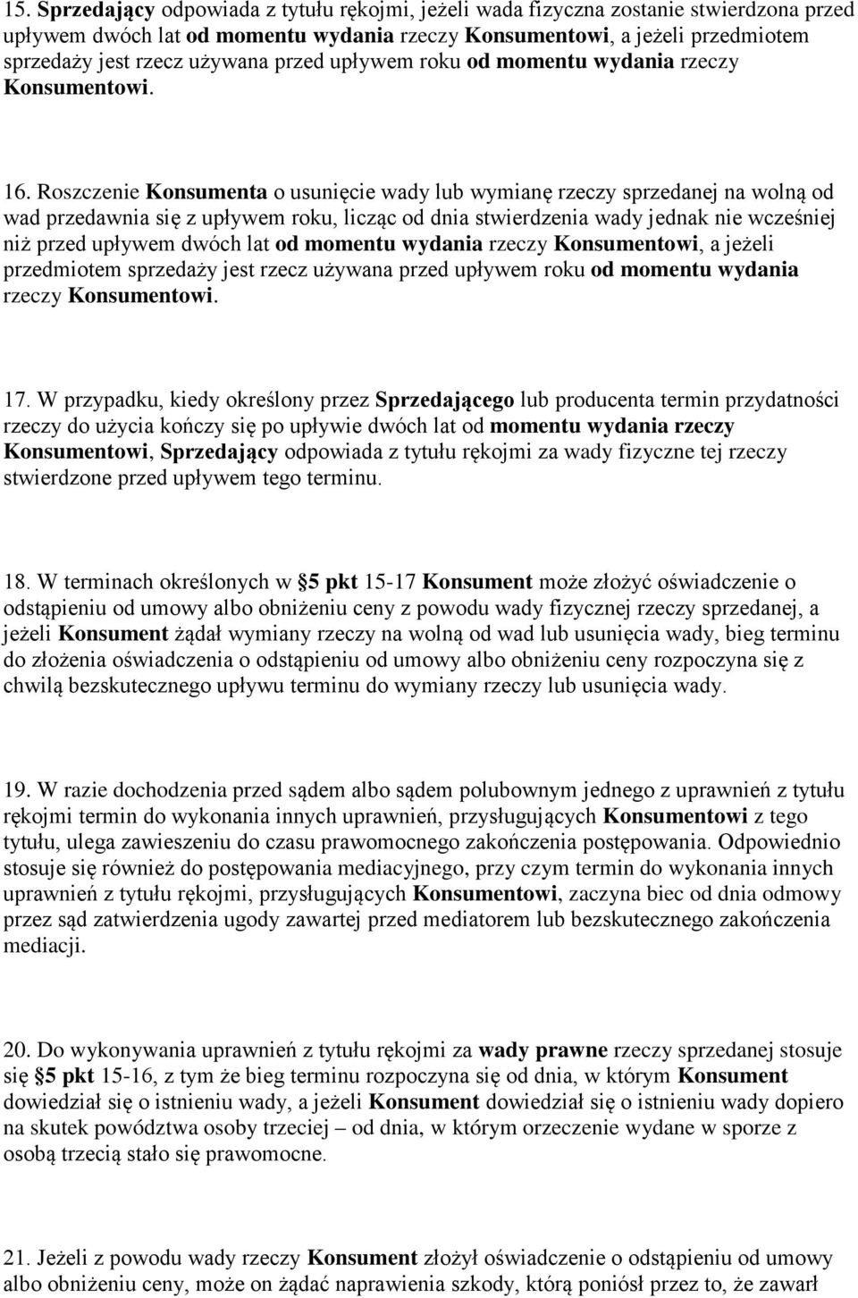 Roszczenie Konsumenta o usunięcie wady lub wymianę rzeczy sprzedanej na wolną od wad przedawnia się z upływem roku, licząc od dnia stwierdzenia wady jednak nie wcześniej niż przed upływem dwóch lat