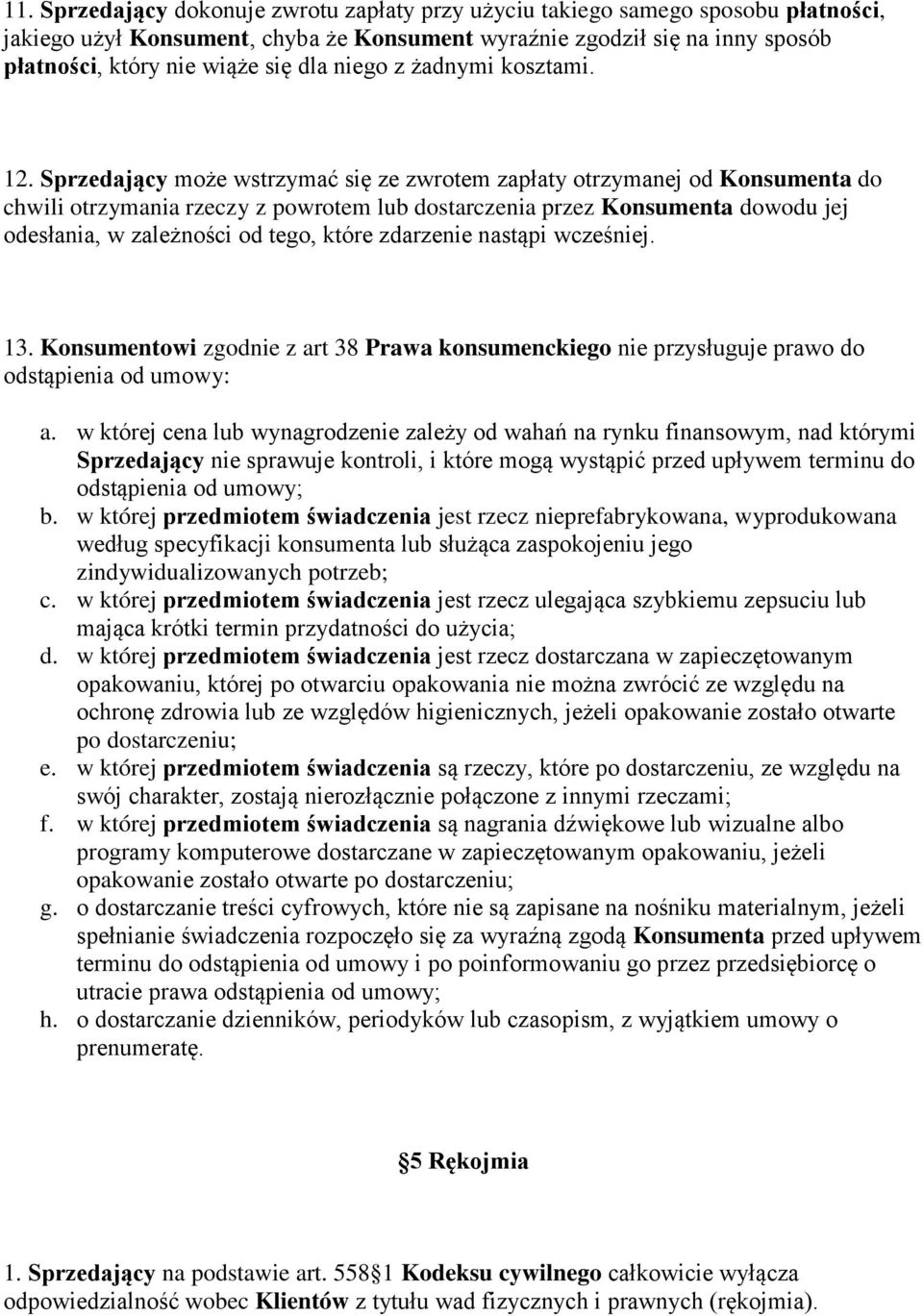 Sprzedający może wstrzymać się ze zwrotem zapłaty otrzymanej od Konsumenta do chwili otrzymania rzeczy z powrotem lub dostarczenia przez Konsumenta dowodu jej odesłania, w zależności od tego, które