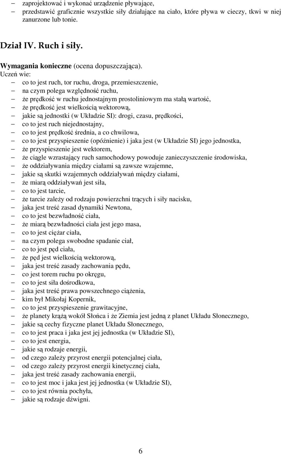 jednostki (w Układzie SI): drogi, czasu, prędkości, co to jest ruch niejednostajny, co to jest prędkość średnia, a co chwilowa, co to jest przyspieszenie (opóźnienie) i jaka jest (w Układzie SI) jego