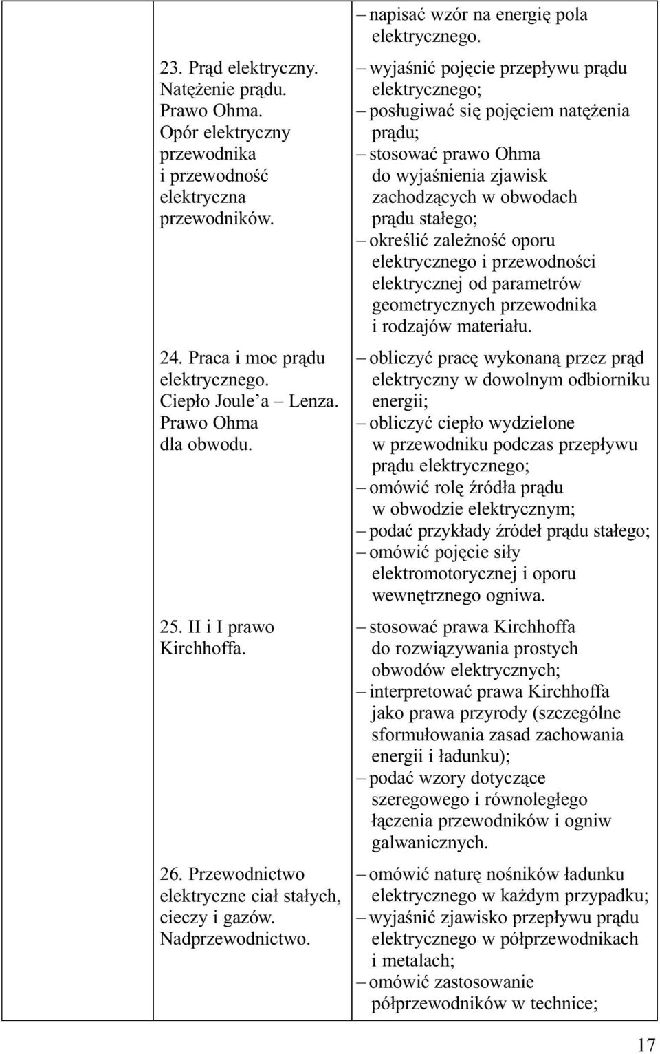 wyjaśnić pojęcie przepływu prądu elektrycznego; posługiwać się pojęciem natężenia prądu; stosować prawo Ohma do wyjaśnienia zjawisk zachodzących w obwodach prądu stałego; określić zależność oporu