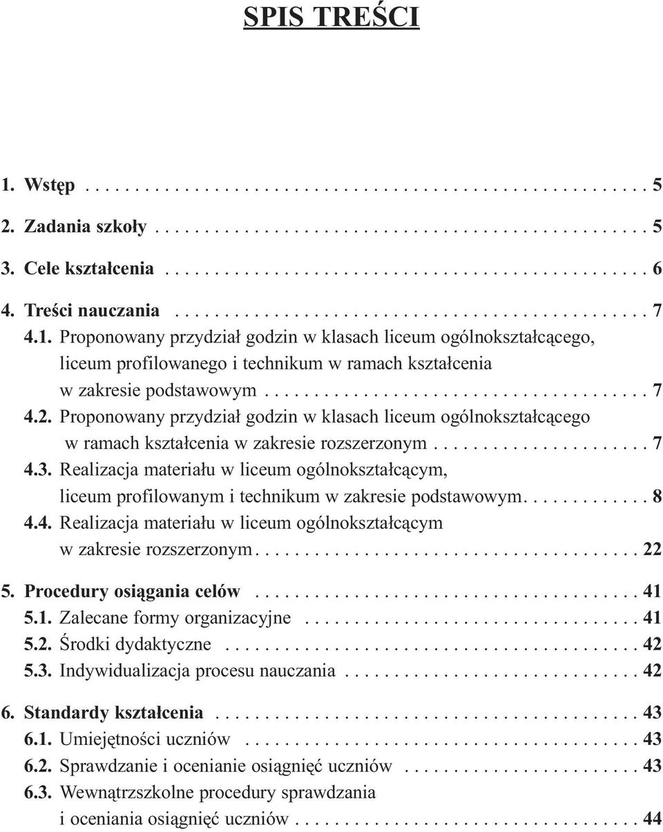 Proponowany przydział godzin w klasach liceum ogólnokształcącego, liceum profilowanego i technikum w ramach kształcenia w zakresie podstawowym....................................... 7 4.2.