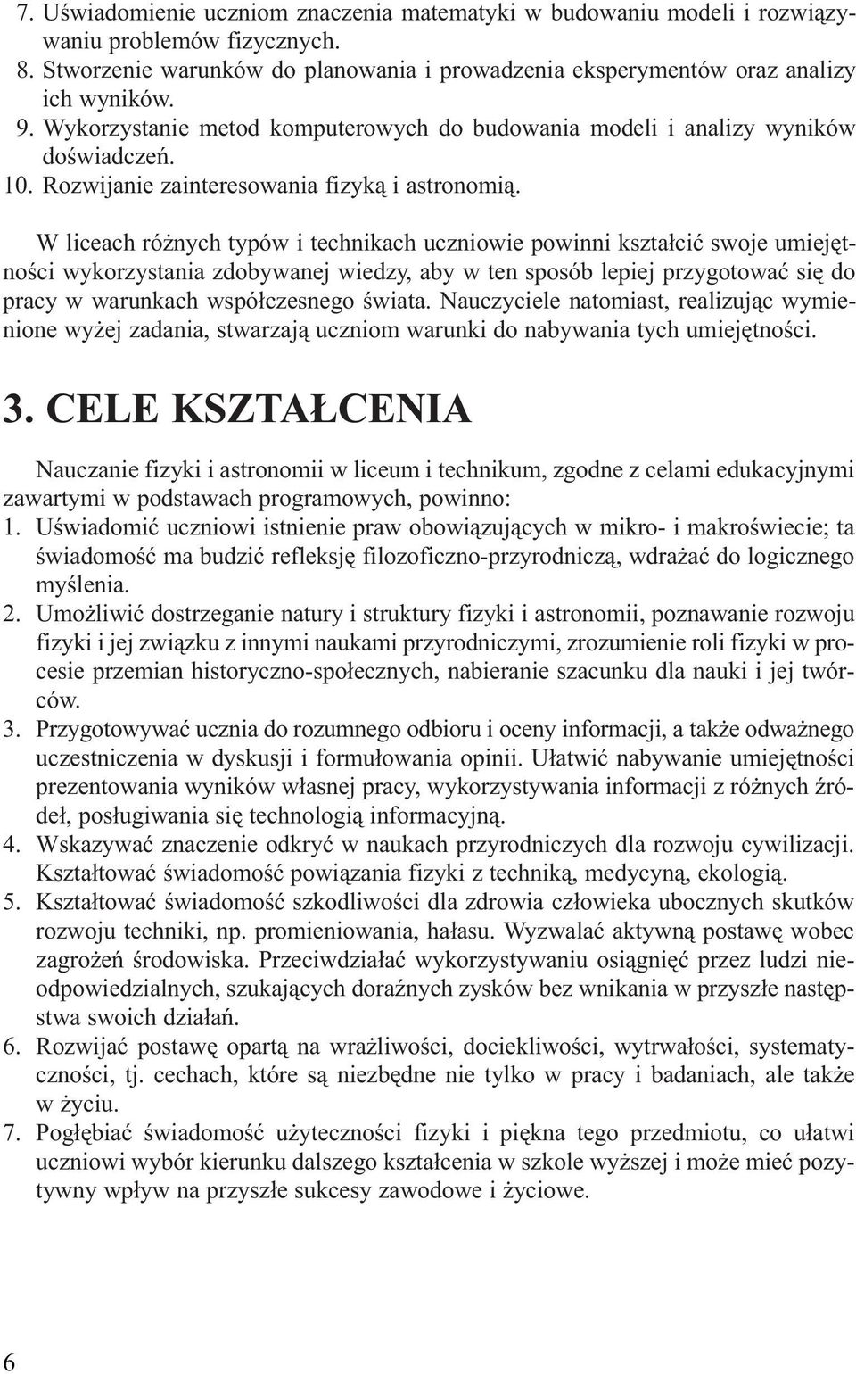 W liceach różnych typów i technikach uczniowie powinni kształcić swoje umiejętności wykorzystania zdobywanej wiedzy, aby w ten sposób lepiej przygotować się do pracy w warunkach współczesnego świata.