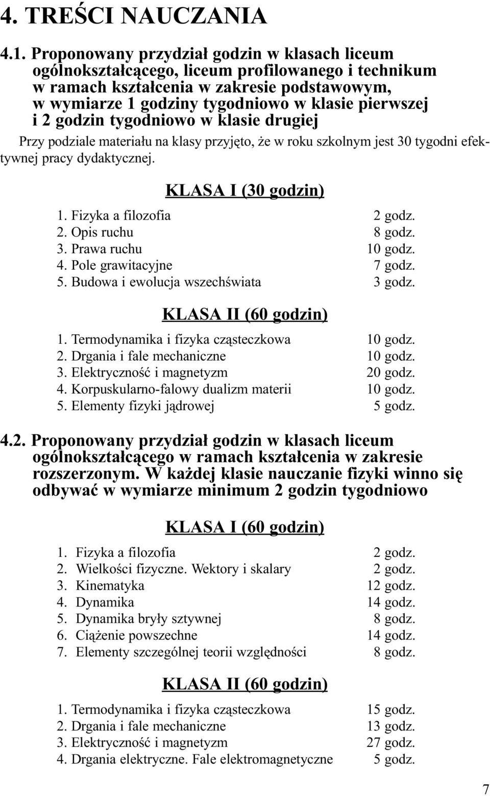 godzin tygodniowo w klasie drugiej Przy podziale materiału na klasy przyjęto, że w roku szkolnym jest 30 tygodni efektywnej pracy dydaktycznej. KLASA I (30 godzin) 1. Fizyka a filozofia 2 