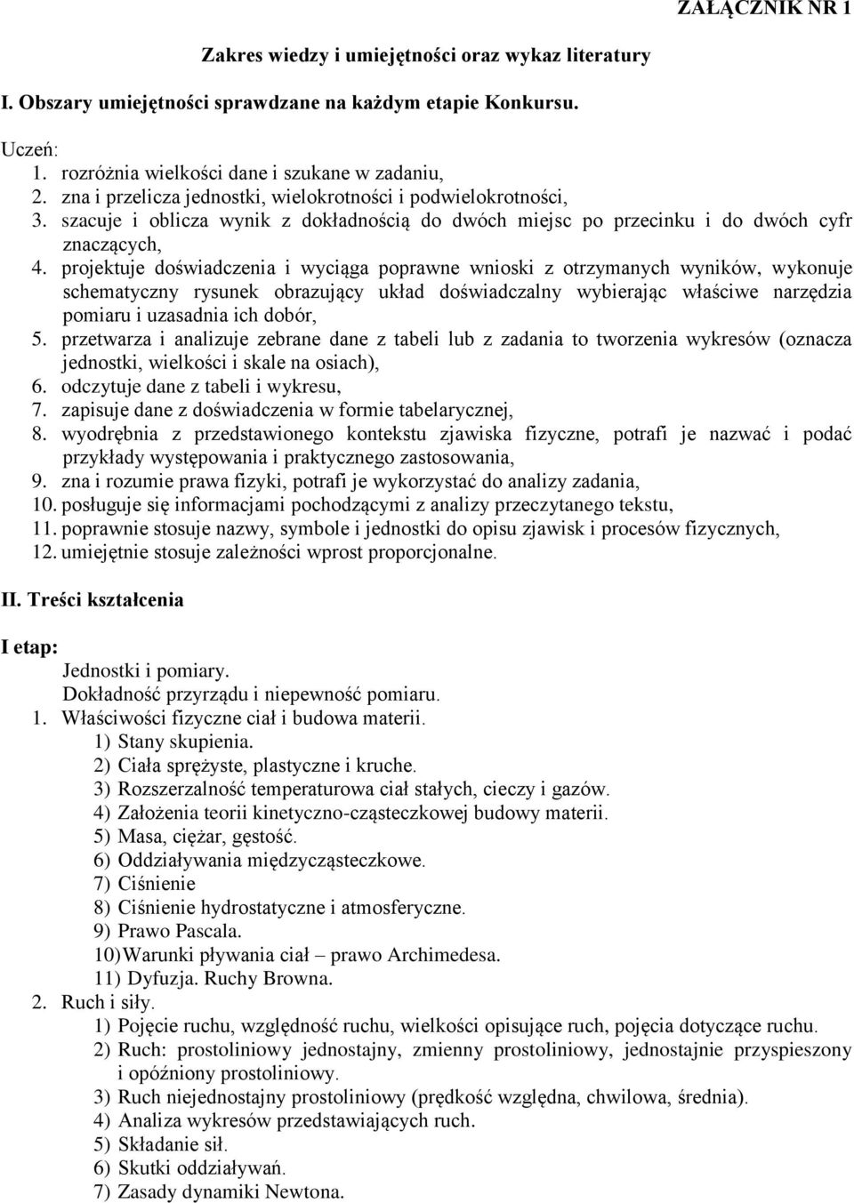 projektuje doświadczenia i wyciąga poprawne wnioski z otrzymanych wyników, wykonuje schematyczny rysunek obrazujący układ doświadczalny wybierając właściwe narzędzia pomiaru i uzasadnia ich dobór, 5.