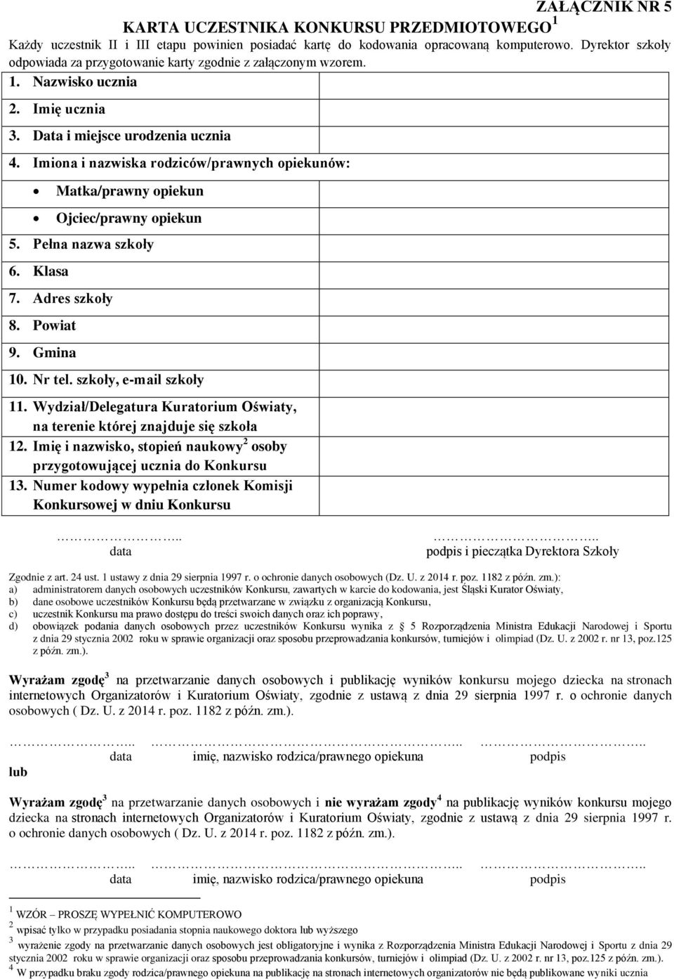 Imiona i nazwiska rodziców/prawnych opiekunów: Matka/prawny opiekun Ojciec/prawny opiekun 5. Pełna nazwa szkoły 6. Klasa 7. Adres szkoły 8. Powiat 9. Gmina 10. Nr tel.