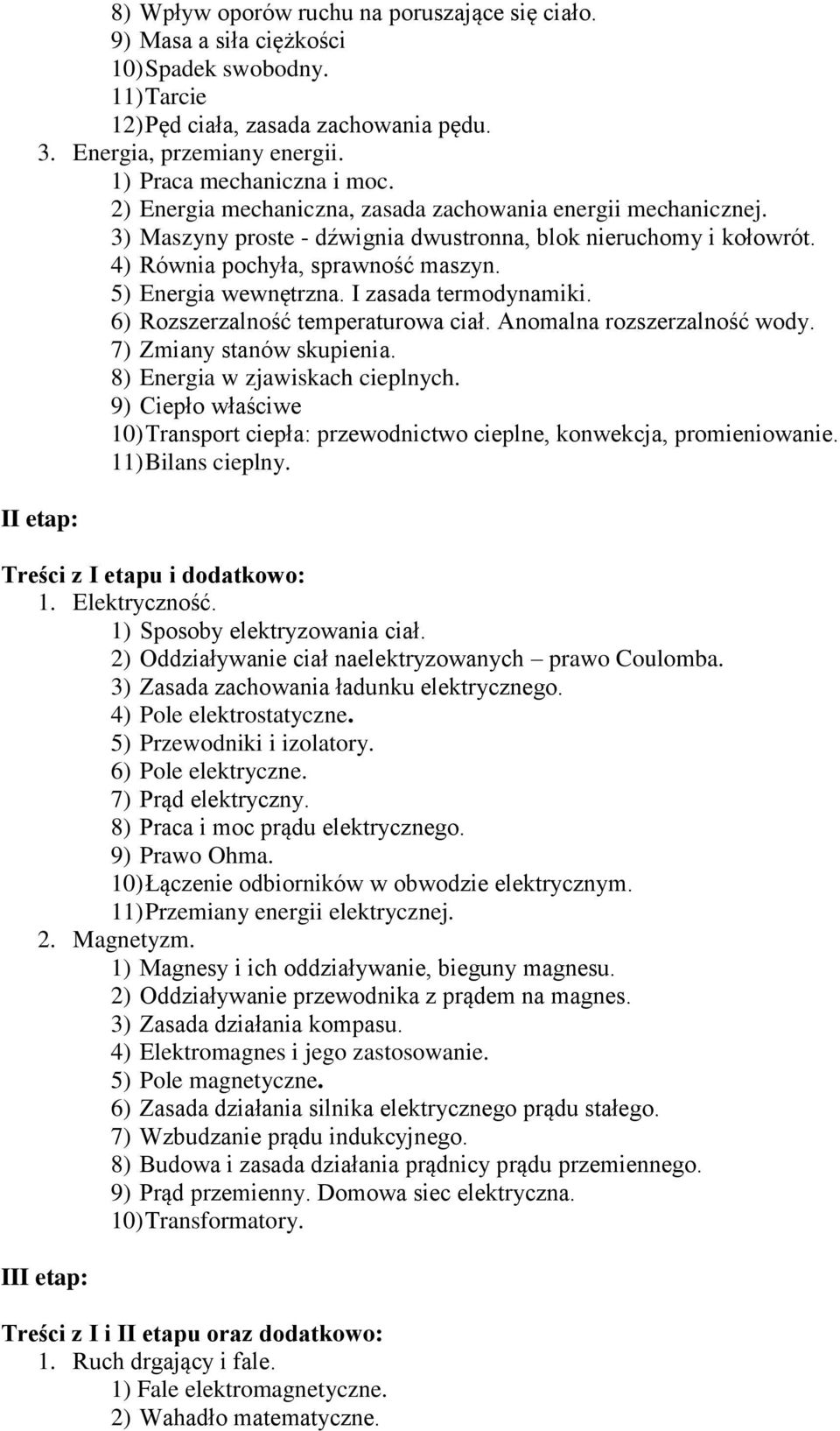 5) Energia wewnętrzna. I zasada termodynamiki. 6) Rozszerzalność temperaturowa ciał. Anomalna rozszerzalność wody. 7) Zmiany stanów skupienia. 8) Energia w zjawiskach cieplnych.