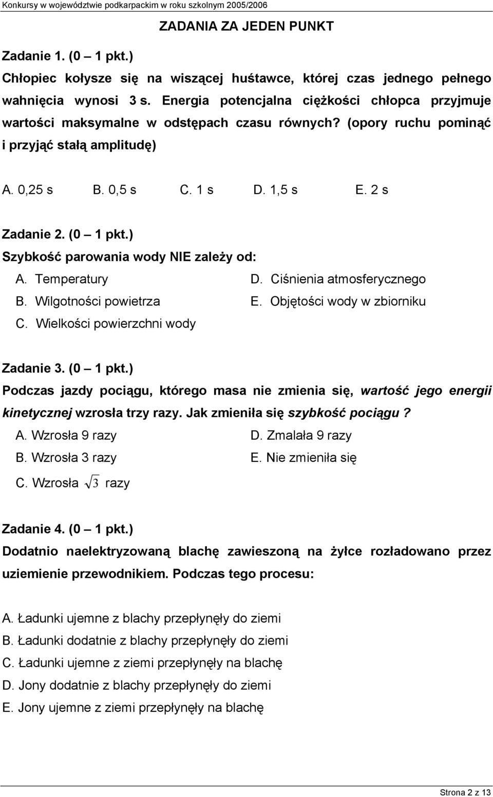 ) Szybkość parowania wody NIE zależy od: A. Teperatury D. Ciśnienia atosferycznego B. Wilgotności powietrza E. Objętości wody w zbiorniku C. Wielkości powierzchni wody Zadanie 3. (0 1 pkt.