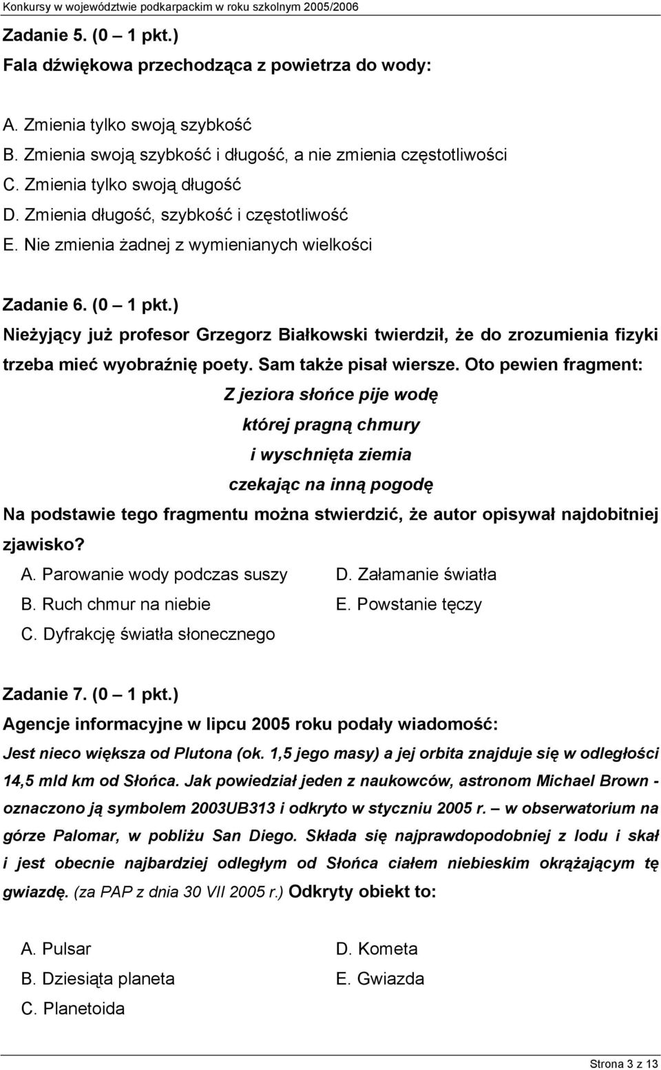 ) Nieżyjący już profesor Grzegorz Białkowski twierdził, że do zrozuienia fizyki trzeba ieć wyobraźnię poety. Sa także pisał wiersze.