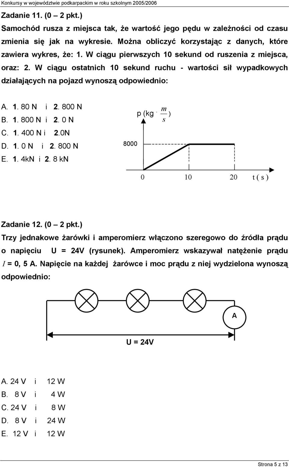 0 N C. 1. 400 N i.0n D. 1. 0 N i. 800 N E. 1. 4kN i. 8 kn 8000 p (kg. ) s 0 10 0 t ( s ) Zadanie 1. (0 pkt.