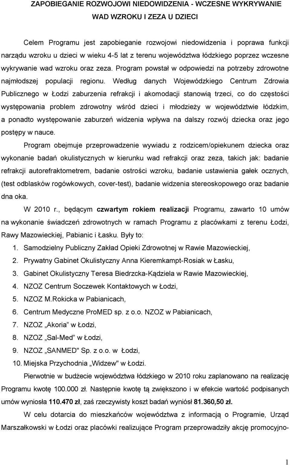 Według danych Wojewódzkiego Centrum Zdrowia Publicznego w Łodzi zaburzenia refrakcji i akomodacji stanowią trzeci, co do częstości występowania problem zdrowotny wśród dzieci i młodzieży w