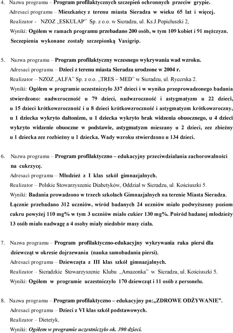 Nazwa programu Program profilaktyczny wczesnego wykrywania wad wzroku. Adresaci programu Dzieci z terenu miasta Sieradza urodzone w 2004 r. Realizator NZOZ ALFA Sp. z o.o. TRES MED w Sieradzu, ul.