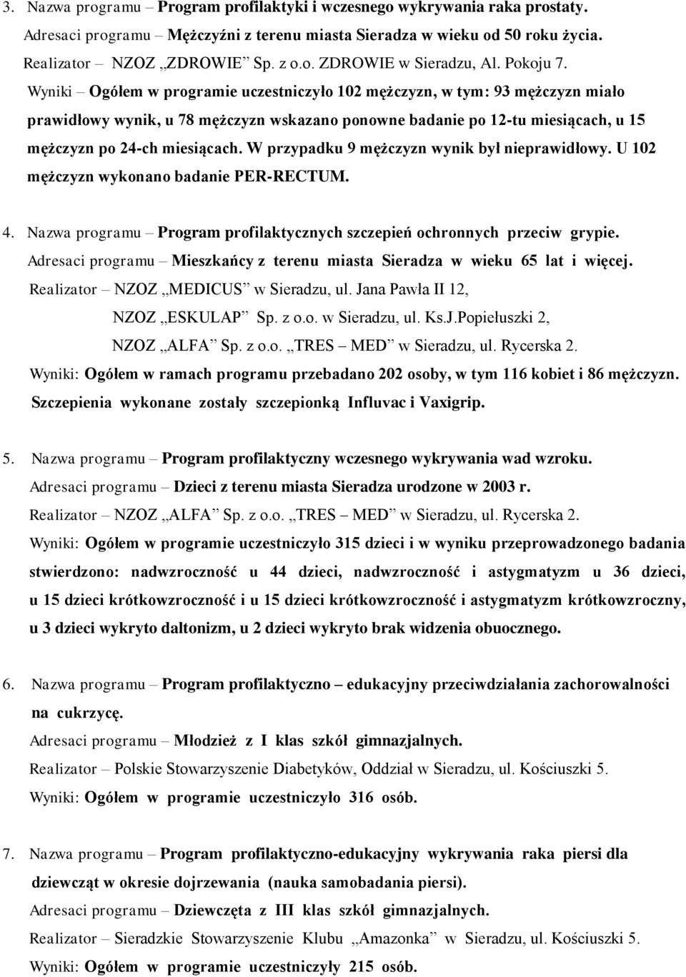 Wyniki Ogółem w programie uczestniczyło 102 mężczyzn, w tym: 93 mężczyzn miało prawidłowy wynik, u 78 mężczyzn wskazano ponowne badanie po 12-tu miesiącach, u 15 mężczyzn po 24-ch miesiącach.