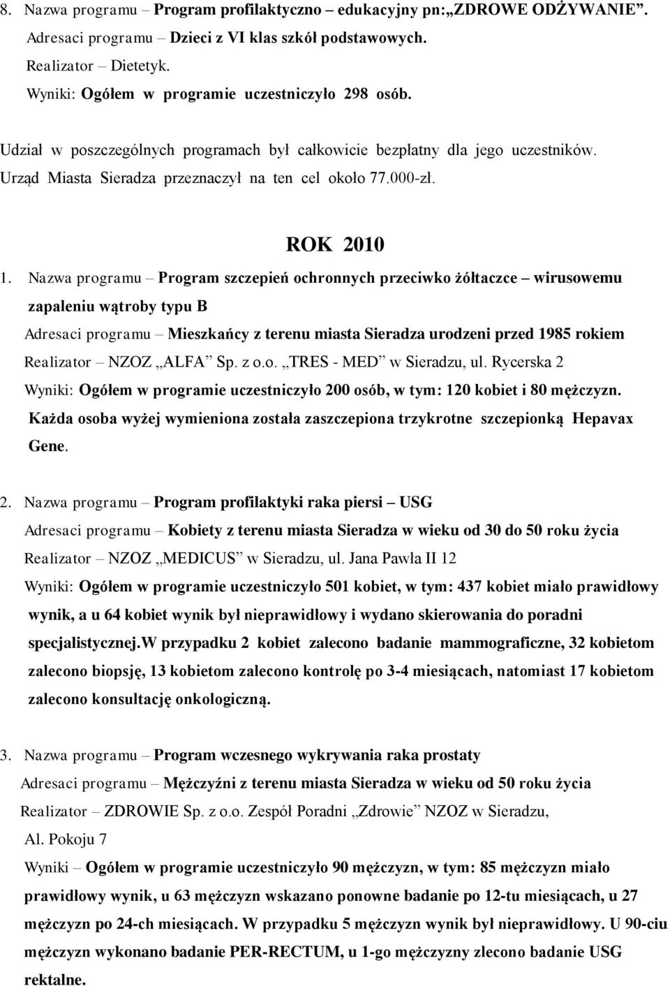 Nazwa programu Program szczepień ochronnych przeciwko żółtaczce wirusowemu zapaleniu wątroby typu B Adresaci programu Mieszkańcy z terenu miasta Sieradza urodzeni przed 1985 rokiem Realizator NZOZ