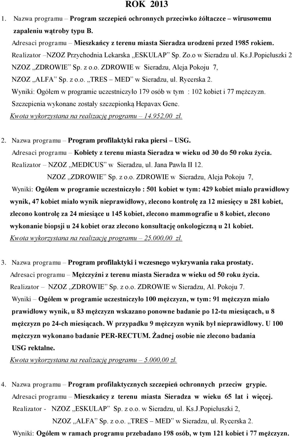 Rycerska 2. Wyniki: Ogółem w programie uczestniczyło 179 osób w tym : 102 kobiet i 77 mężczyzn. Szczepienia wykonane zostały szczepionką Hepavax Gene. Kwota wykorzystana na realizację programu 14.