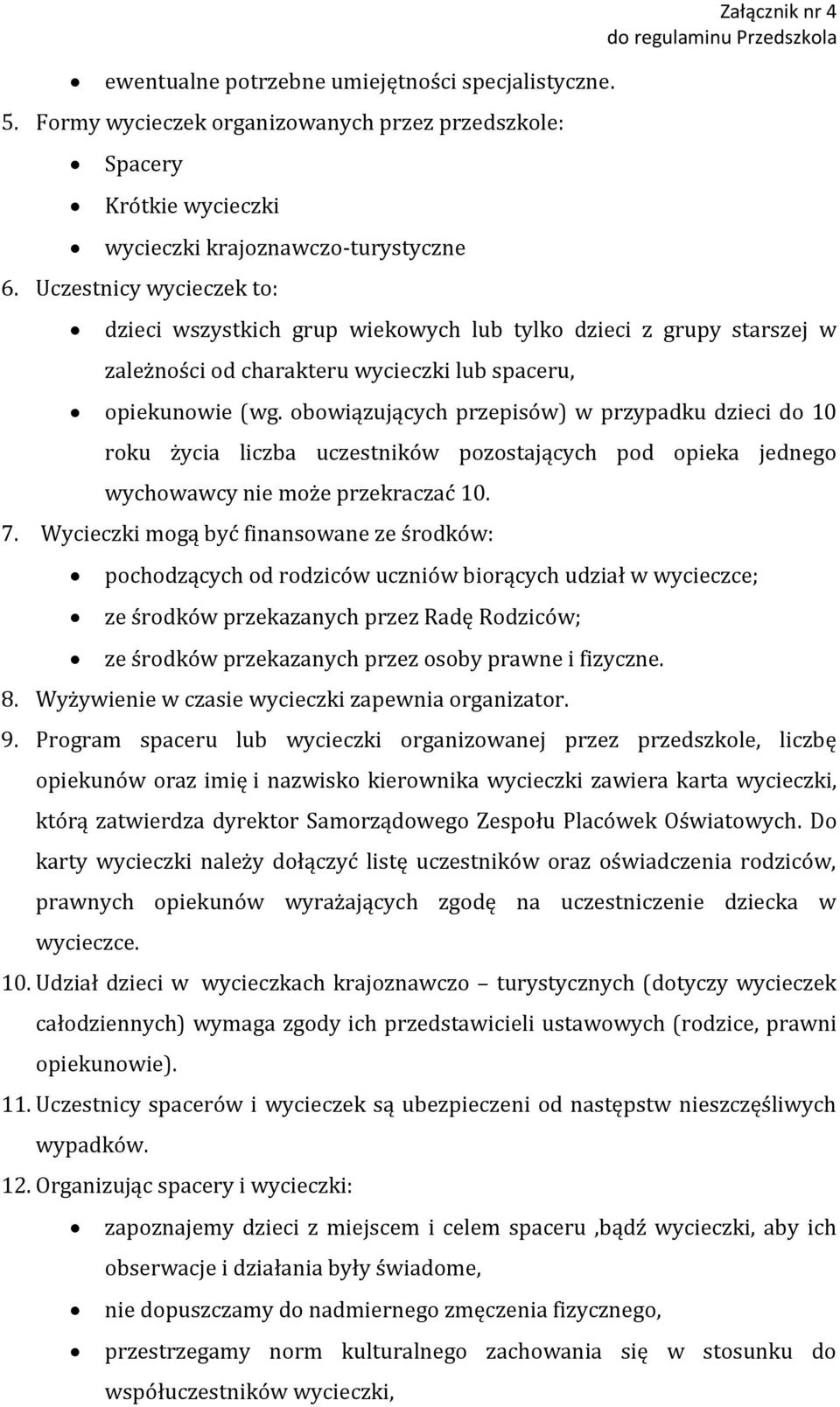 obowiązujących przepisów) w przypadku dzieci do 10 roku życia liczba uczestników pozostających pod opieka jednego wychowawcy nie może przekraczać 10. 7.