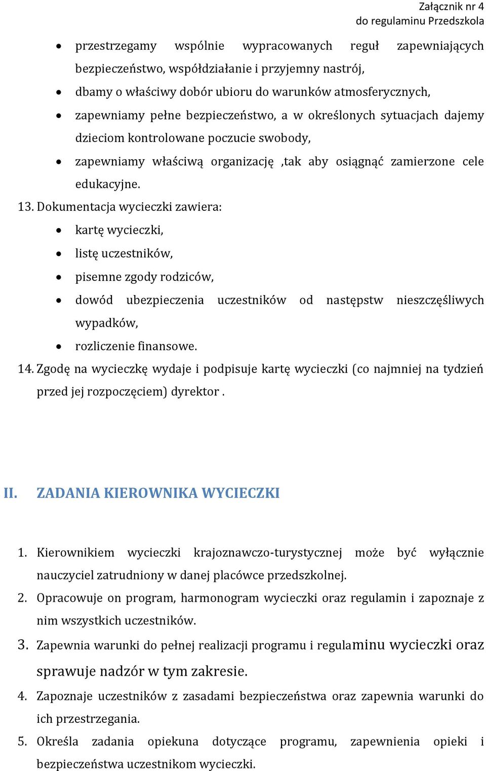 Dokumentacja wycieczki zawiera: kartę wycieczki, listę uczestników, pisemne zgody rodziców, dowód ubezpieczenia uczestników od następstw nieszczęśliwych wypadków, rozliczenie finansowe. 14.