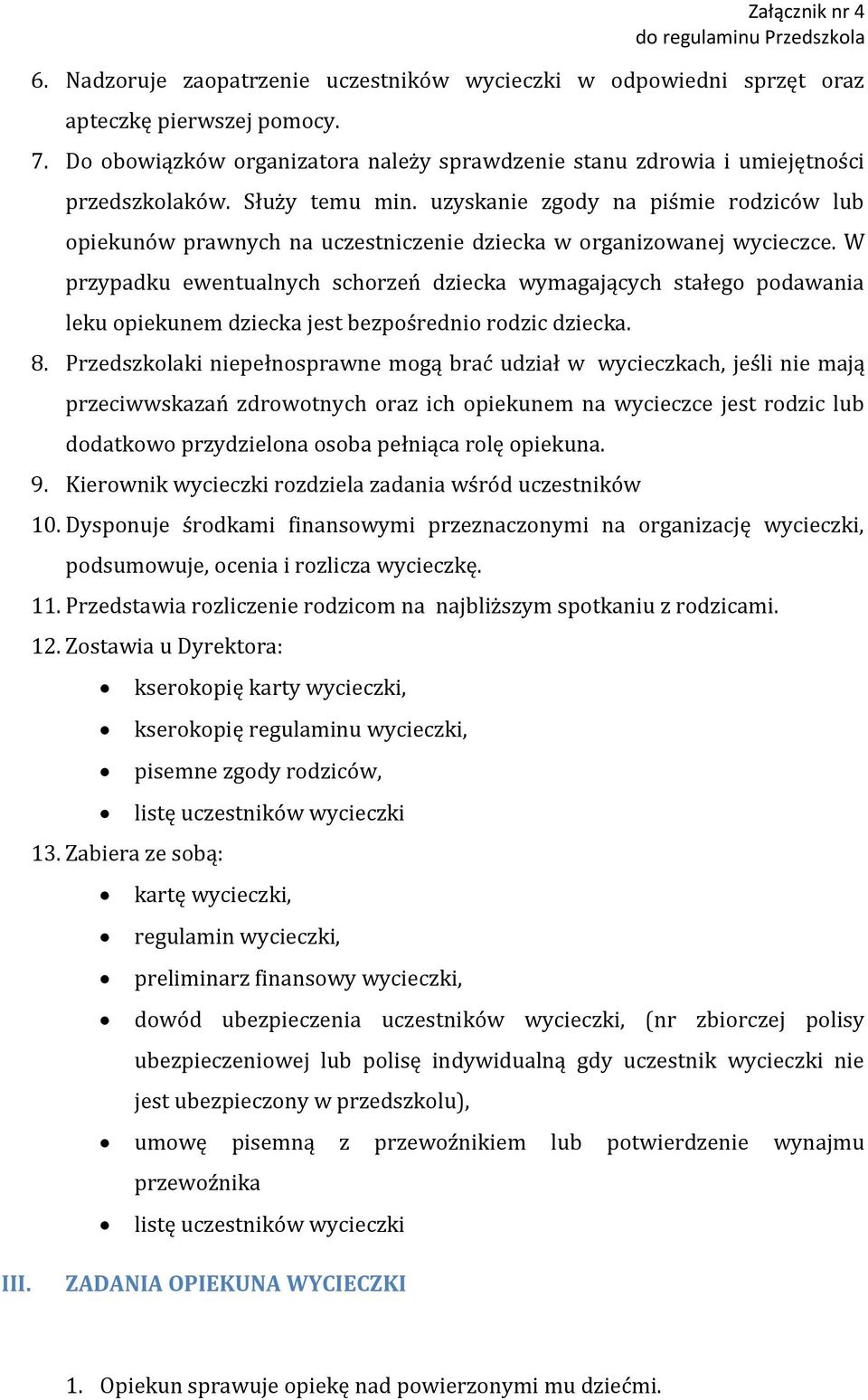 W przypadku ewentualnych schorzeń dziecka wymagających stałego podawania leku opiekunem dziecka jest bezpośrednio rodzic dziecka. 8.