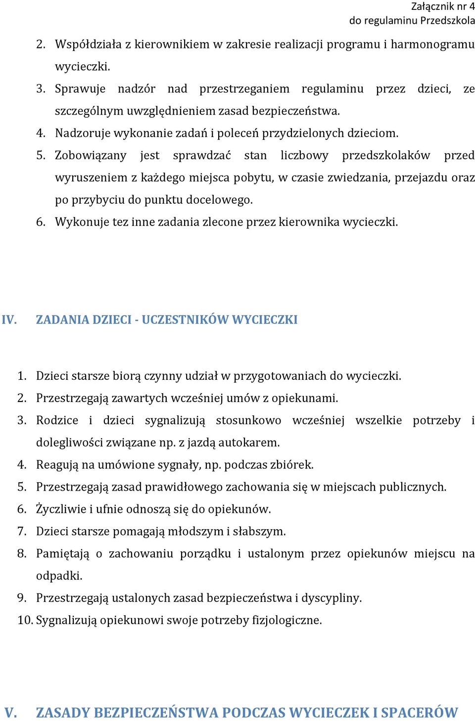 Zobowiązany jest sprawdzać stan liczbowy przedszkolaków przed wyruszeniem z każdego miejsca pobytu, w czasie zwiedzania, przejazdu oraz po przybyciu do punktu docelowego. 6.