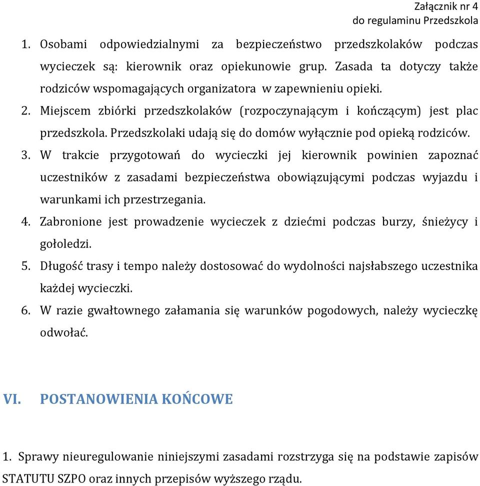 W trakcie przygotowań do wycieczki jej kierownik powinien zapoznać uczestników z zasadami bezpieczeństwa obowiązującymi podczas wyjazdu i warunkami ich przestrzegania. 4.