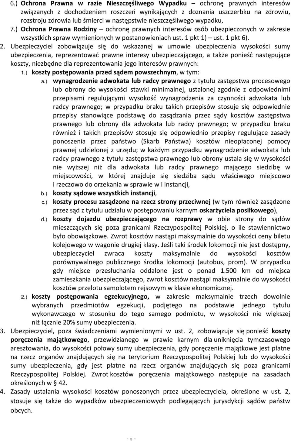 2. Ubezpieczyciel zobowiązuje się do wskazanej w umowie ubezpieczenia wysokości sumy ubezpieczenia, reprezentować prawne interesy ubezpieczającego, a także ponieść następujące koszty, niezbędne dla