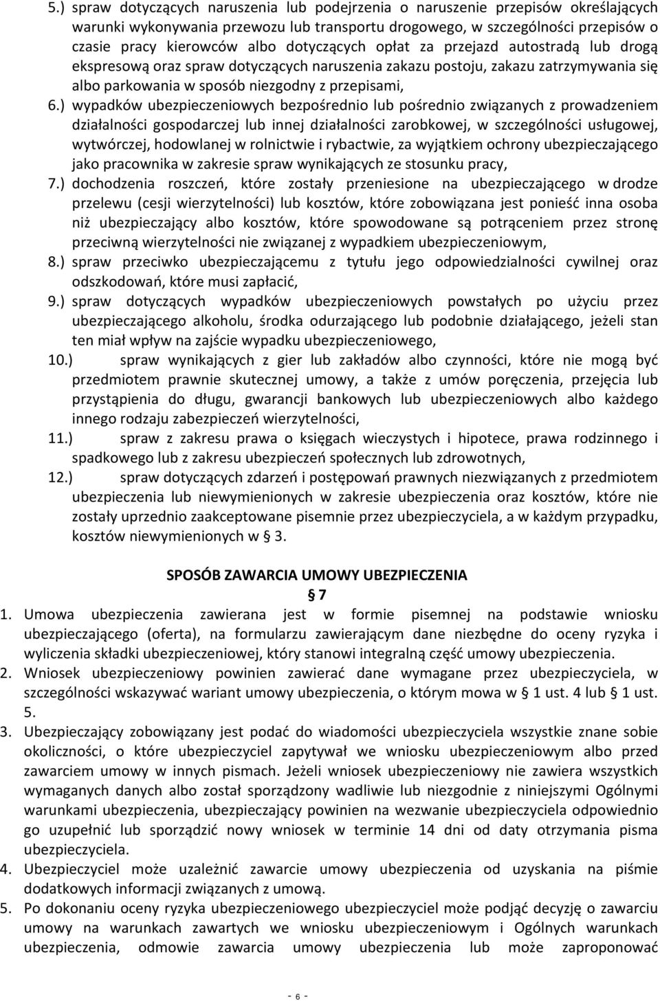 ) wypadków ubezpieczeniowych bezpośrednio lub pośrednio związanych z prowadzeniem działalności gospodarczej lub innej działalności zarobkowej, w szczególności usługowej, wytwórczej, hodowlanej w