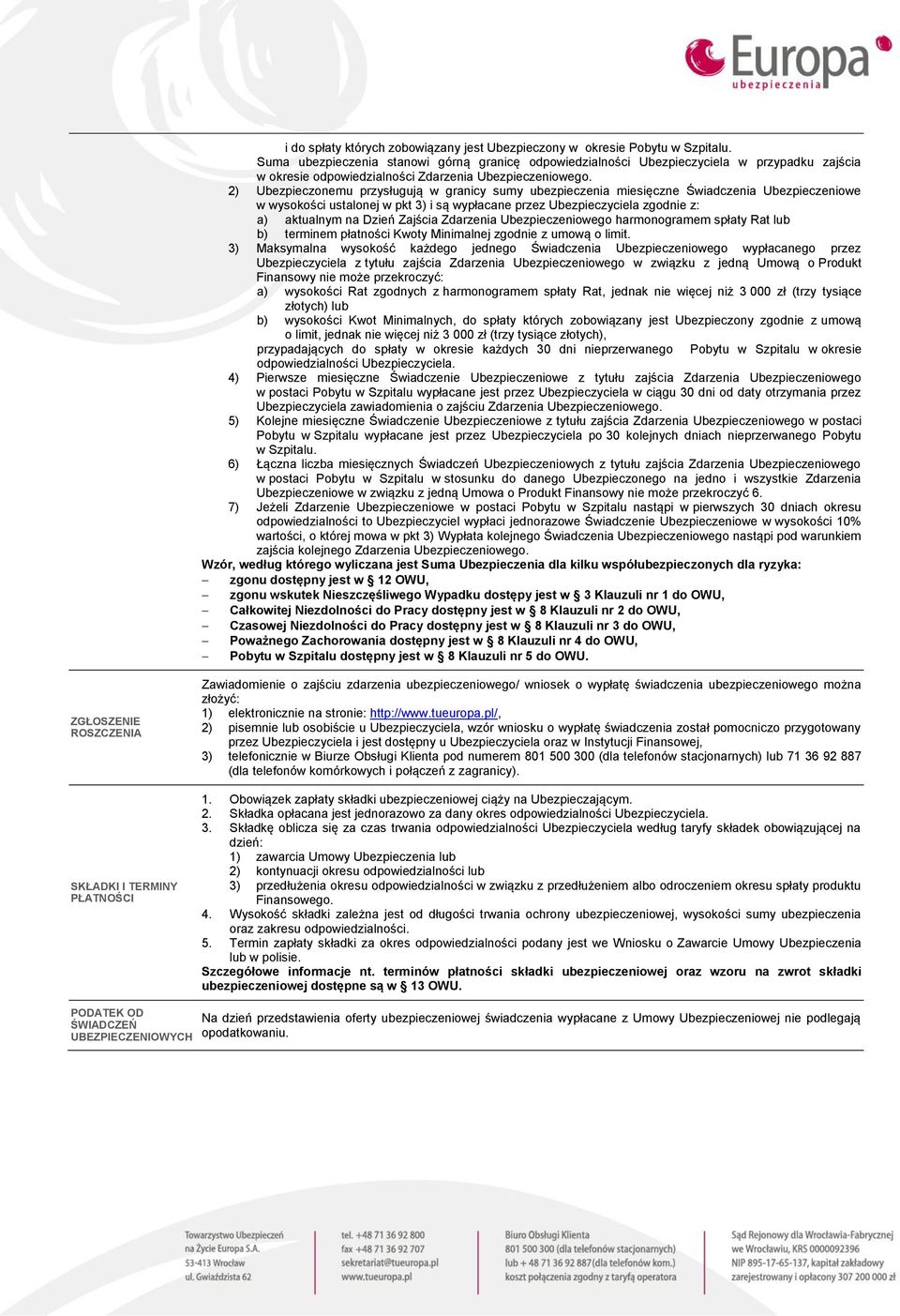 2) Ubezpieczonemu przysługują w granicy sumy ubezpieczenia miesięczne Świadczenia Ubezpieczeniowe w wysokości ustalonej w pkt 3) i są wypłacane przez Ubezpieczyciela zgodnie z: a) aktualnym na Dzień