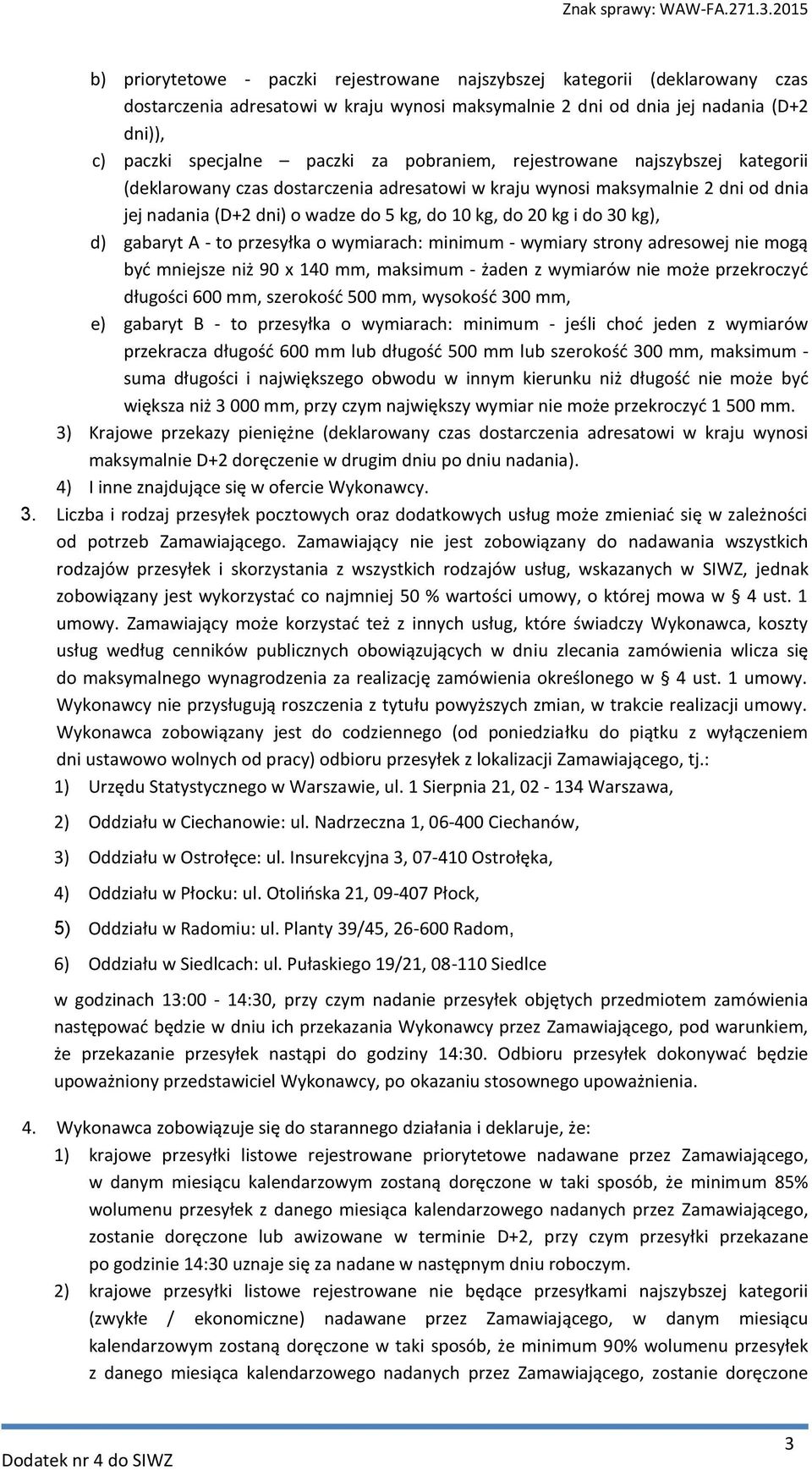 d) gabaryt A - to przesyłka o wymiarach: minimum - wymiary strony adresowej nie mogą być mniejsze niż 90 x 140 mm, maksimum - żaden z wymiarów nie może przekroczyć długości 600 mm, szerokość 500 mm,