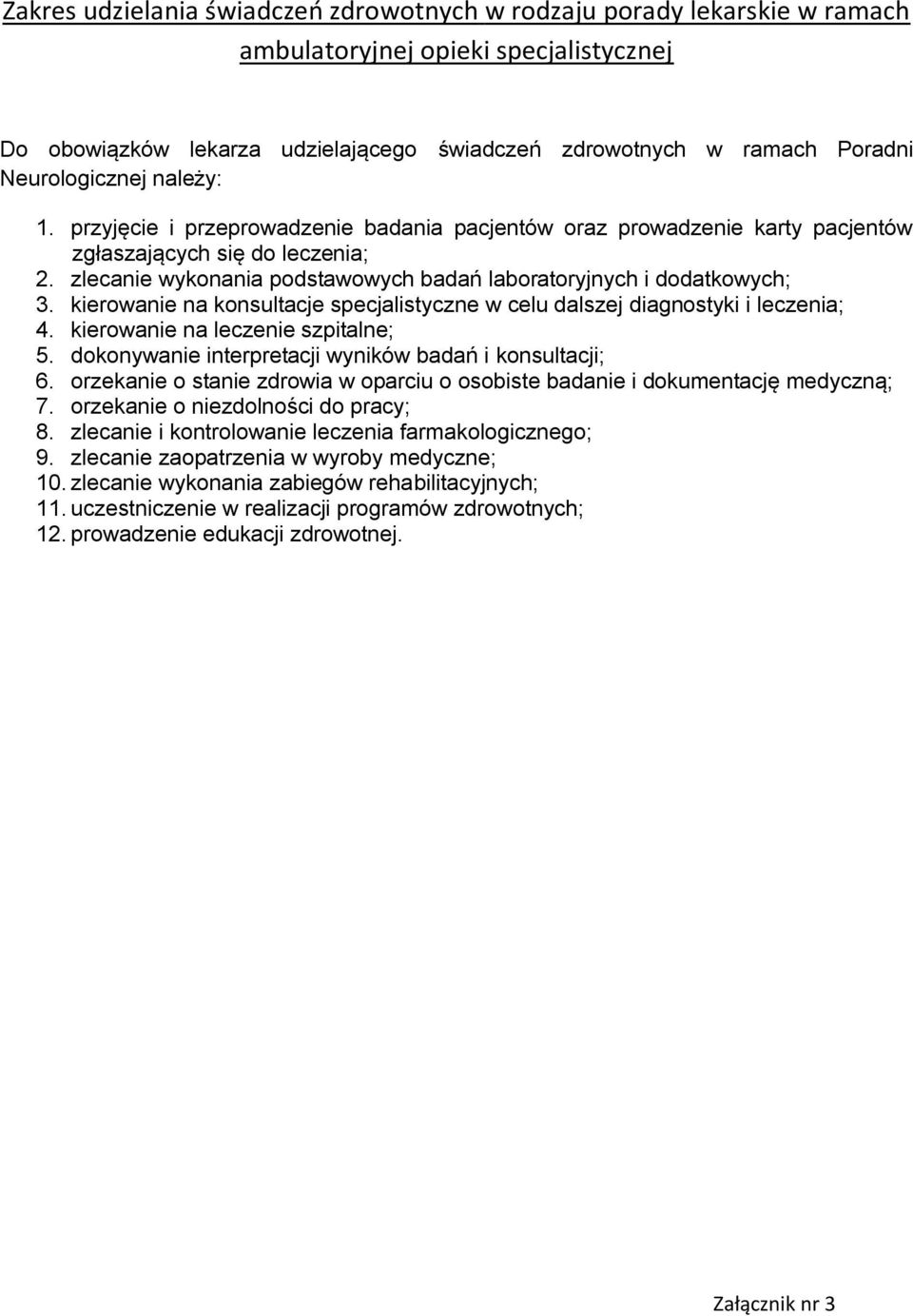 zlecanie wykonania podstawowych badań laboratoryjnych i dodatkowych; 3. kierowanie na konsultacje specjalistyczne w celu dalszej diagnostyki i leczenia; 4. kierowanie na leczenie szpitalne; 5.