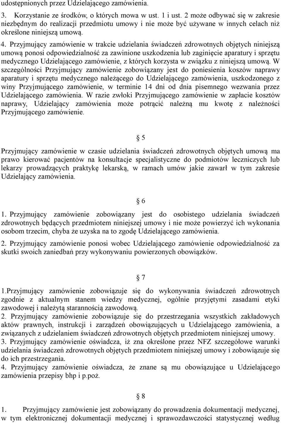 Przyjmujący zamówienie w trakcie udzielania świadczeń zdrowotnych objętych niniejszą umową ponosi odpowiedzialność za zawinione uszkodzenia lub zaginięcie aparatury i sprzętu medycznego Udzielającego