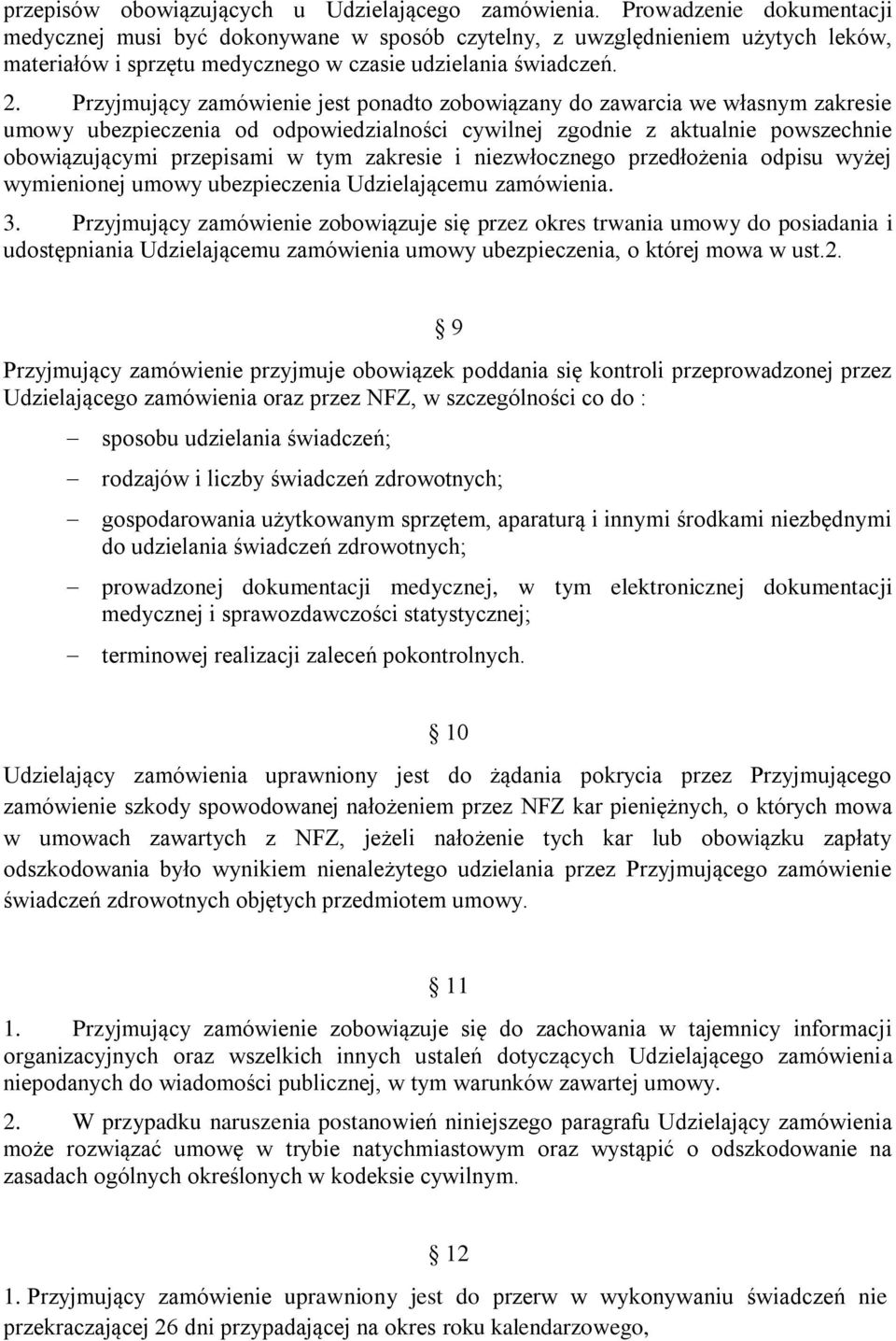 Przyjmujący zamówienie jest ponadto zobowiązany do zawarcia we własnym zakresie umowy ubezpieczenia od odpowiedzialności cywilnej zgodnie z aktualnie powszechnie obowiązującymi przepisami w tym