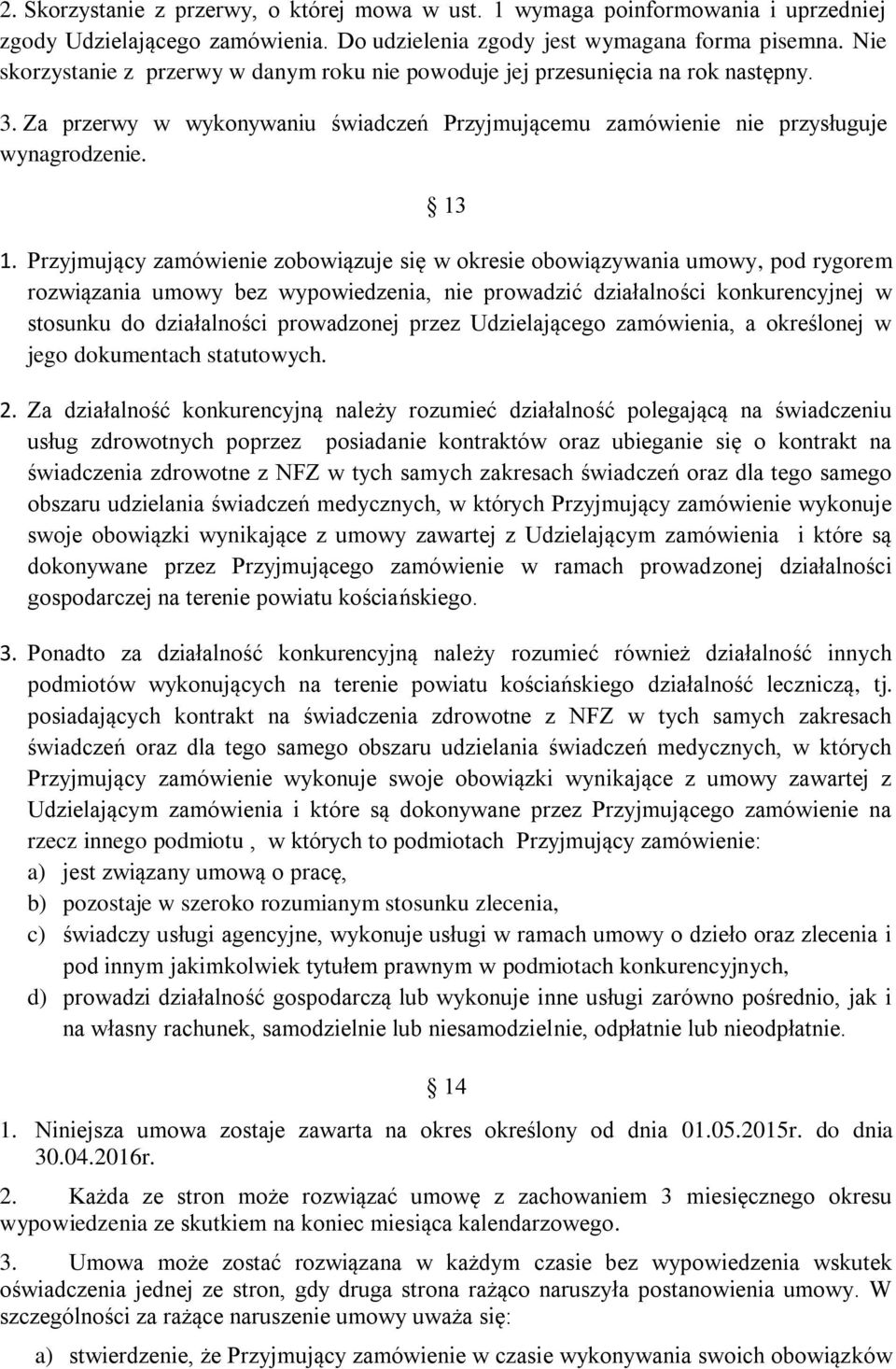 Przyjmujący zamówienie zobowiązuje się w okresie obowiązywania umowy, pod rygorem rozwiązania umowy bez wypowiedzenia, nie prowadzić działalności konkurencyjnej w stosunku do działalności prowadzonej