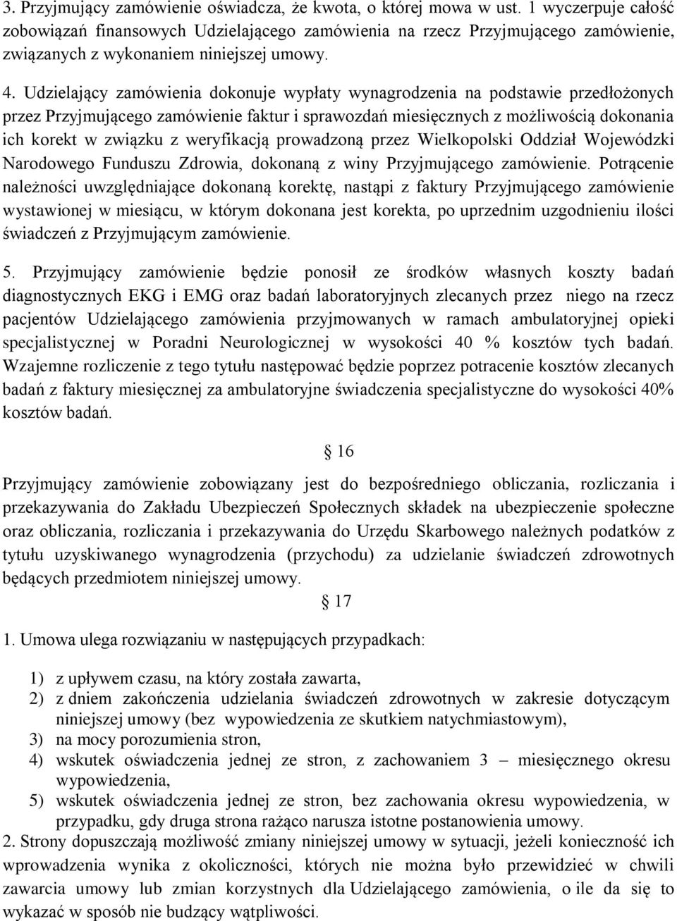 Udzielający zamówienia dokonuje wypłaty wynagrodzenia na podstawie przedłożonych przez Przyjmującego zamówienie faktur i sprawozdań miesięcznych z możliwością dokonania ich korekt w związku z