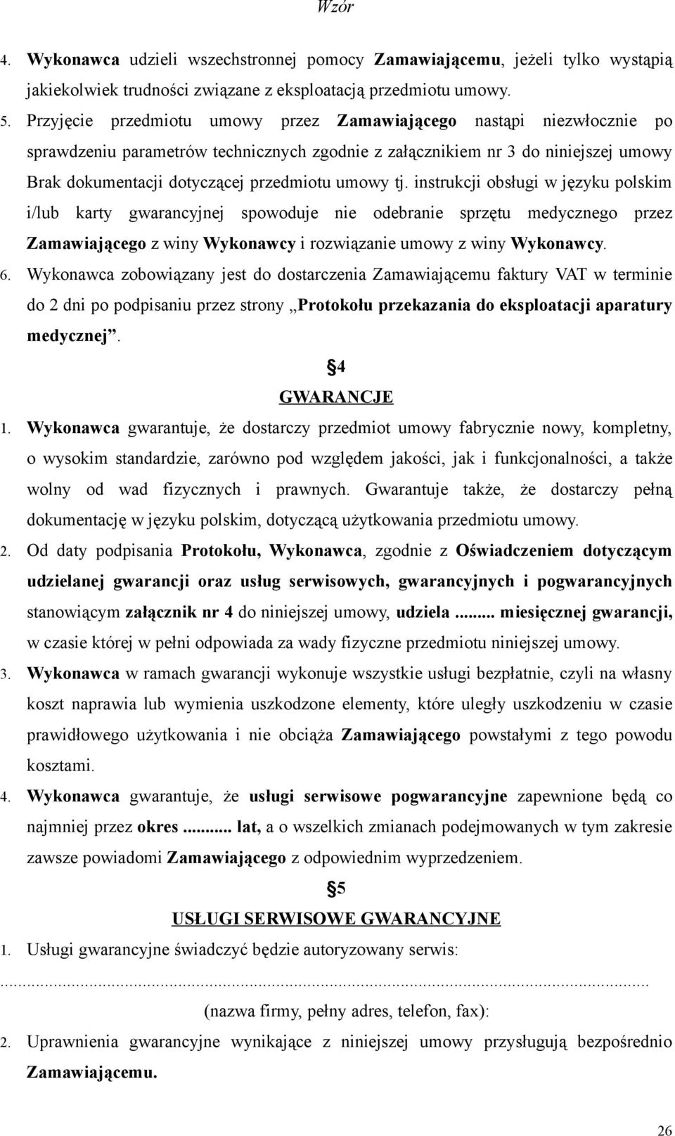 umowy tj. instrukcji obsługi w języku polskim i/lub karty gwarancyjnej spowoduje nie odebranie sprzętu medycznego przez Zamawiającego z winy Wykonawcy i rozwiązanie umowy z winy Wykonawcy. 6.