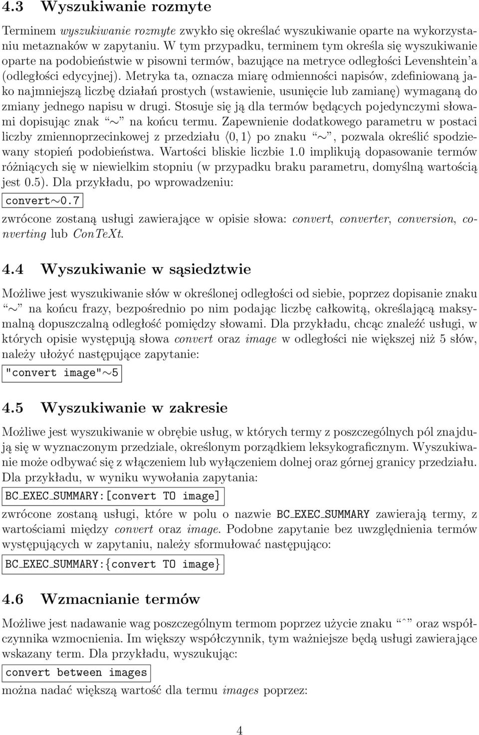 Metryka ta, oznacza miarę odmienności napisów, zdefiniowaną jako najmniejszą liczbę działań prostych (wstawienie, usunięcie lub zamianę) wymaganą do zmiany jednego napisu w drugi.