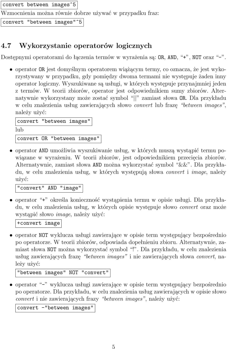 operator OR jest domyślnym operatorem wiążącym termy, co oznacza, że jest wykorzystywany w przypadku, gdy pomiędzy dwoma termami nie występuje żaden inny operator logiczny.