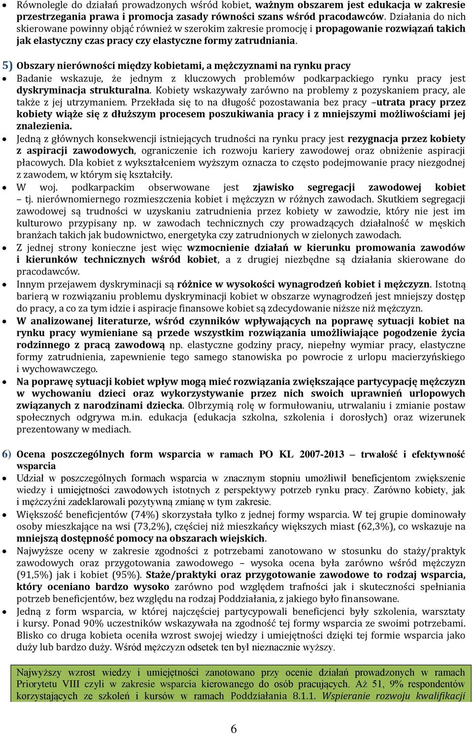 5) Obszary nierówności między kobietami, a mężczyznami na rynku pracy Badanie wskazuje, że jednym z kluczowych problemów podkarpackiego rynku pracy jest dyskryminacja strukturalna.