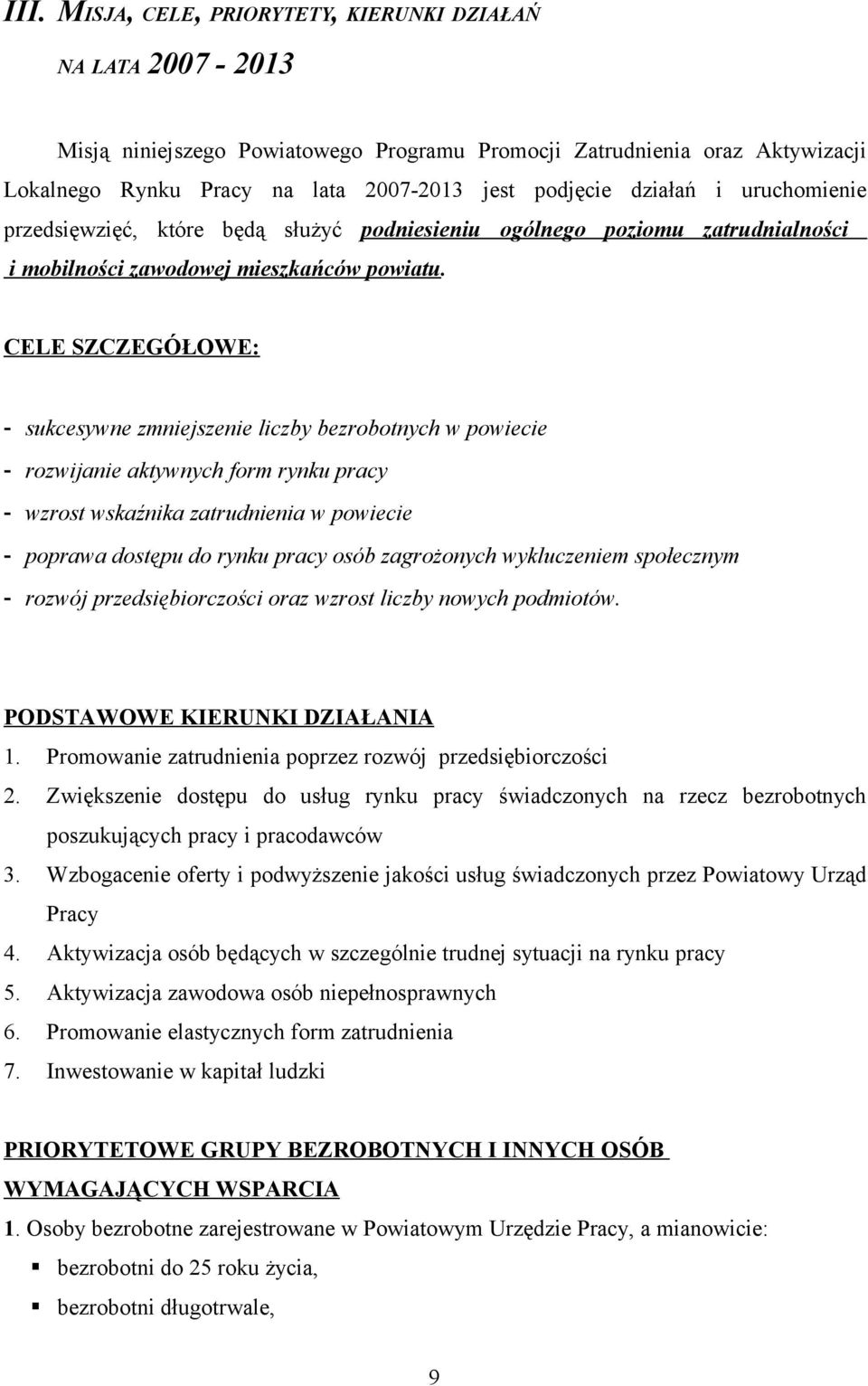 CELE SZCZEGÓŁOWE: - sukcesywne zmniejszenie liczby bezrobotnych w powiecie - rozwijanie aktywnych form rynku pracy - wzrost wskaźnika zatrudnienia w powiecie - poprawa dostępu do rynku pracy osób