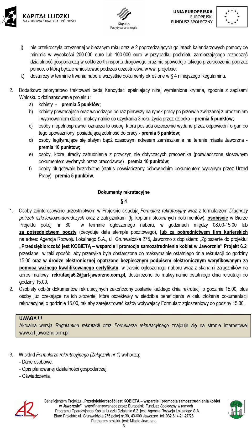 projekcie; k) dostarczy w terminie trwania naboru wszystkie dokumenty określone w 4 niniejszego Regulaminu. 2.