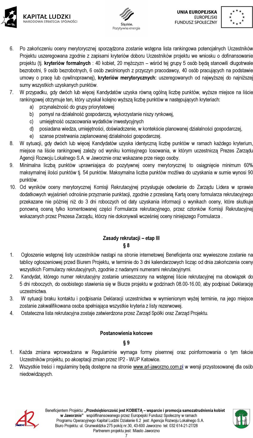 kryteriów formalnych : 40 kobiet, 20 mężczyzn wśród tej grupy 5 osób będą stanowili długotrwale bezrobotni, 9 osób bezrobotnych, 6 osób zwolnionych z przyczyn pracodawcy, 40 osób pracujących na