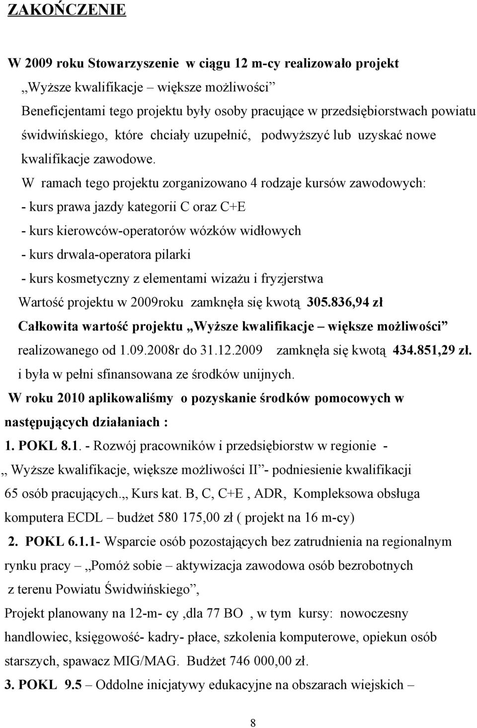 W ramach tego projektu zorganizowano 4 rodzaje kursów zawodowych: - kurs prawa jazdy kategorii C oraz C+E - kurs kierowców-operatorów wózków widłowych - kurs drwala-operatora pilarki - kurs