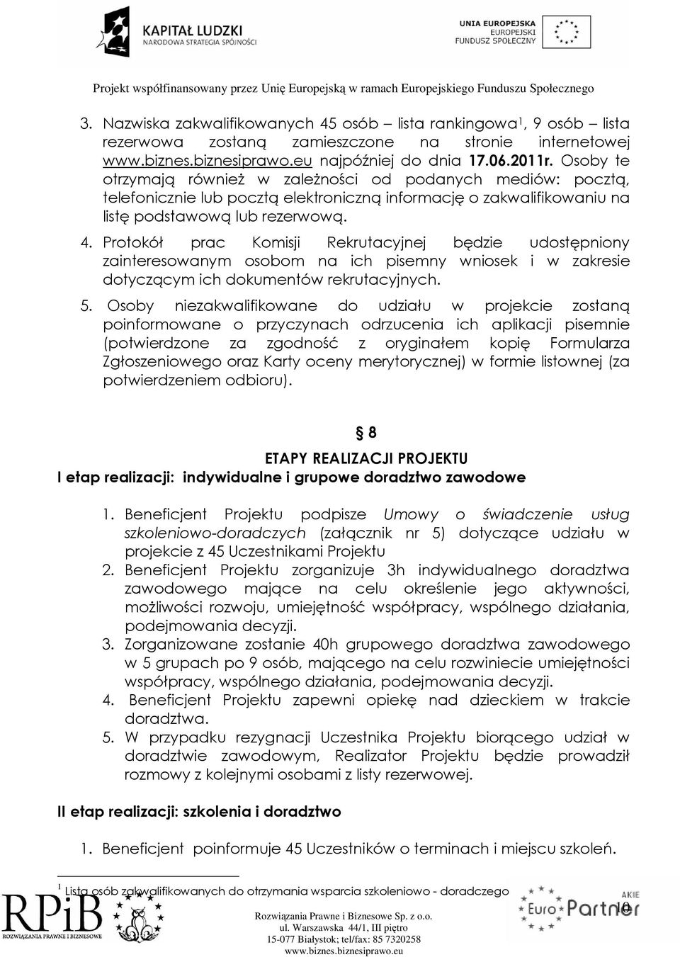 Protokół prac Komisji Rekrutacyjnej będzie udostępniony zainteresowanym osobom na ich pisemny wniosek i w zakresie dotyczącym ich dokumentów rekrutacyjnych. 5.