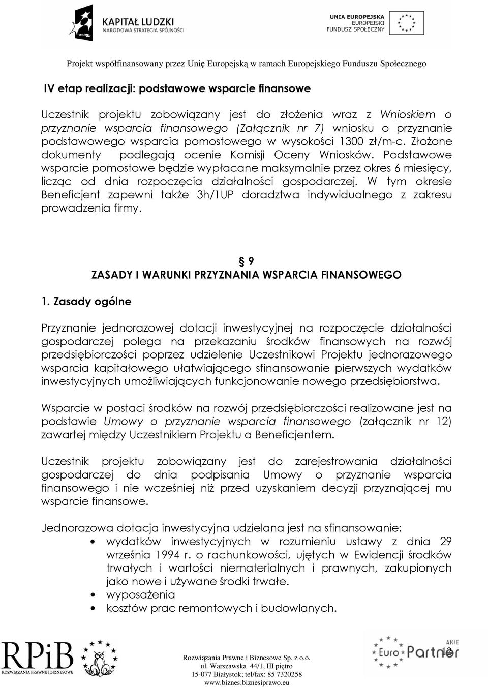 Podstawowe wsparcie pomostowe będzie wypłacane maksymalnie przez okres 6 miesięcy, licząc od dnia rozpoczęcia działalności gospodarczej.