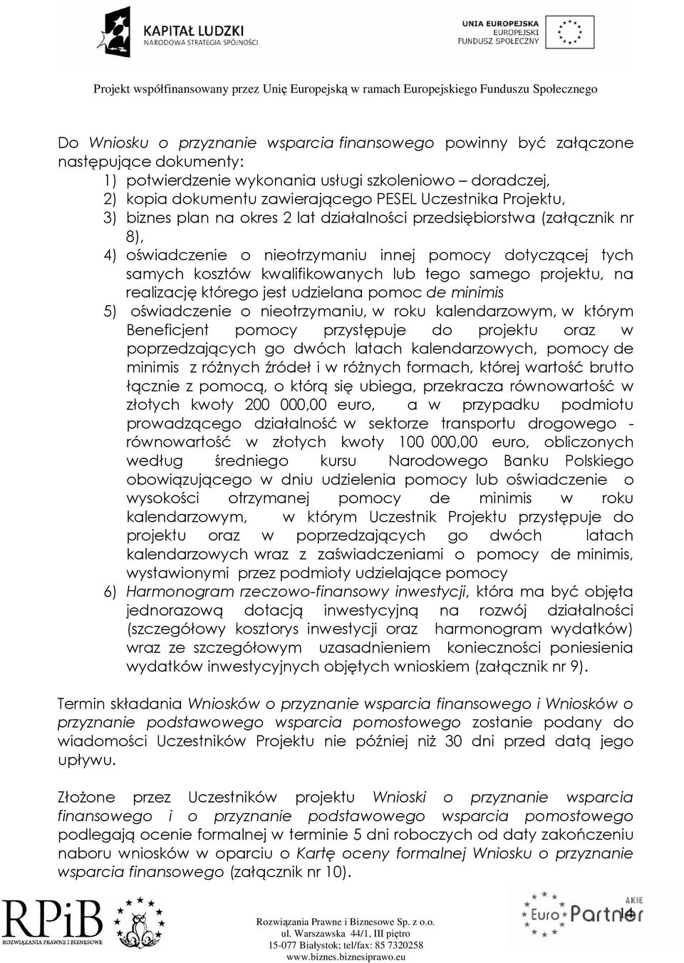 projektu, na realizację którego jest udzielana pomoc de minimis 5) oświadczenie o nieotrzymaniu, w roku kalendarzowym, w którym Beneficjent pomocy przystępuje do projektu oraz w poprzedzających go