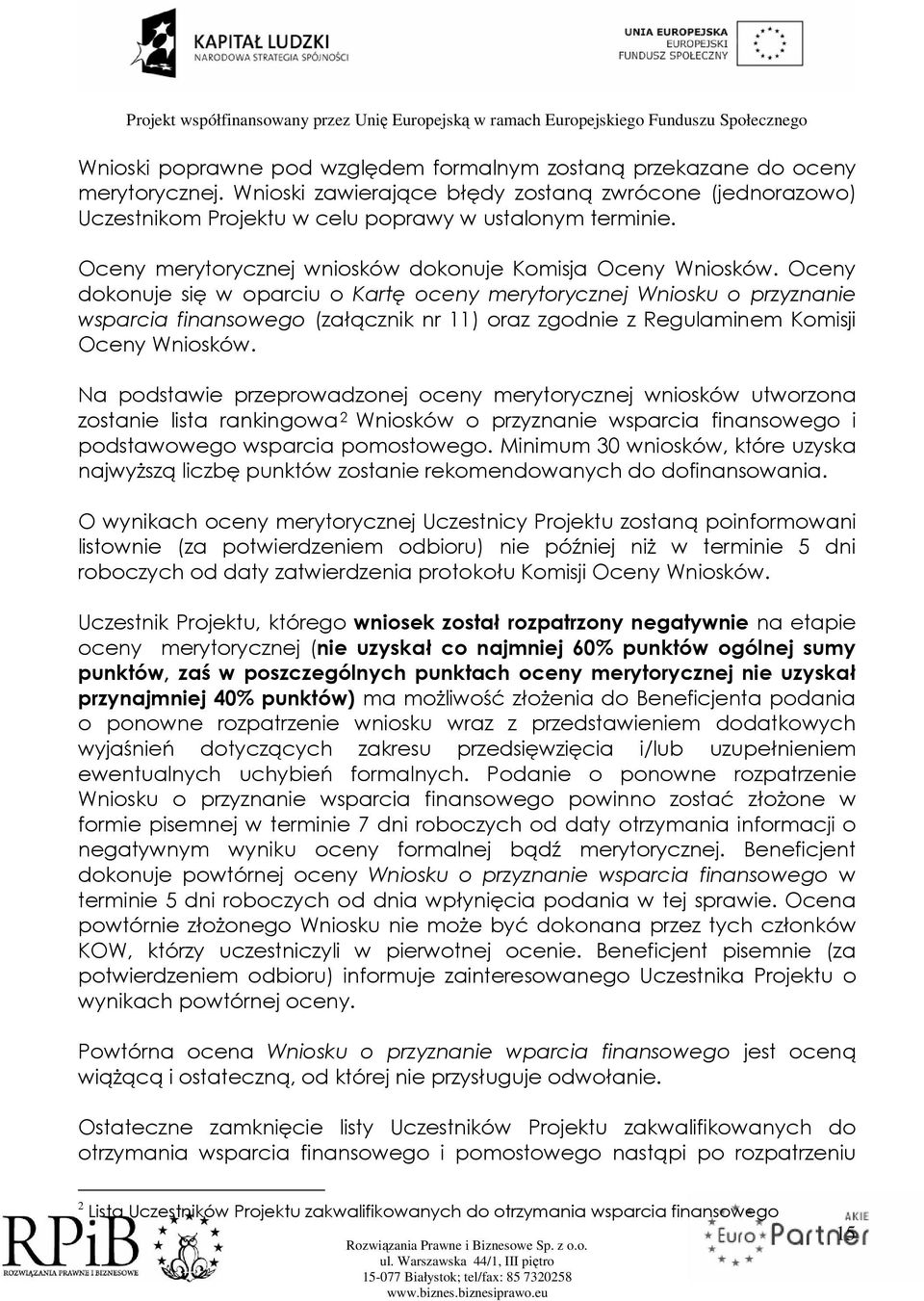 Oceny dokonuje się w oparciu o Kartę oceny merytorycznej Wniosku o przyznanie wsparcia finansowego (załącznik nr 11) oraz zgodnie z Regulaminem Komisji Oceny Wniosków.